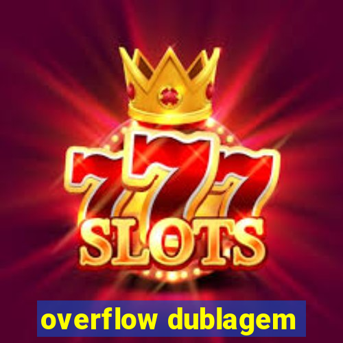 overflow dublagem